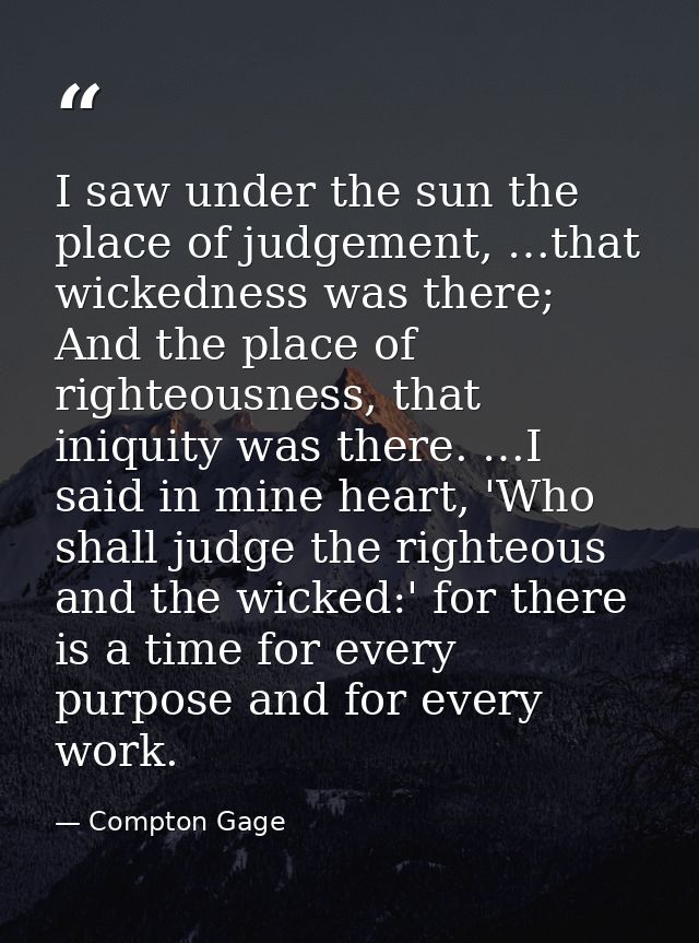 I saw under the sun the place of judgement, …that wickedness was there; And the place of righteousness, that iniquity wa — Compton Gage