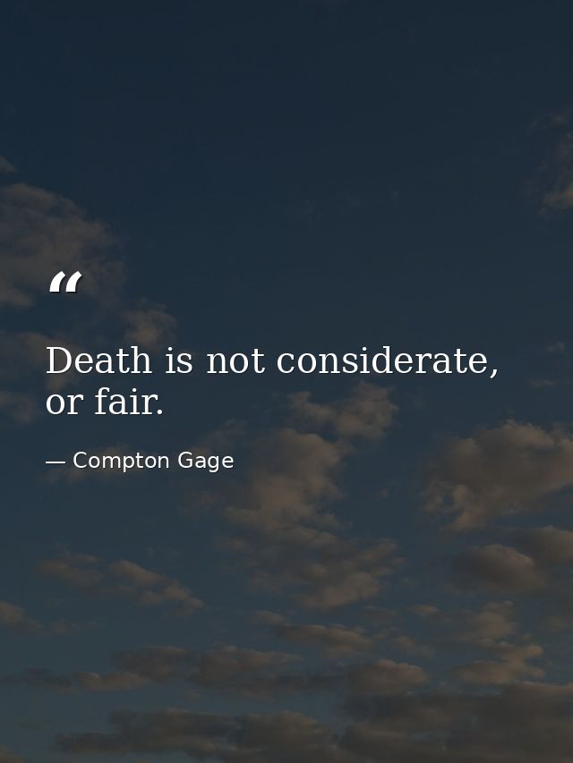 Death is not considerate, or fair. — Compton Gage