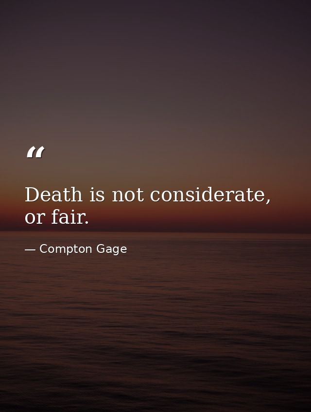 Death is not considerate, or fair. — Compton Gage