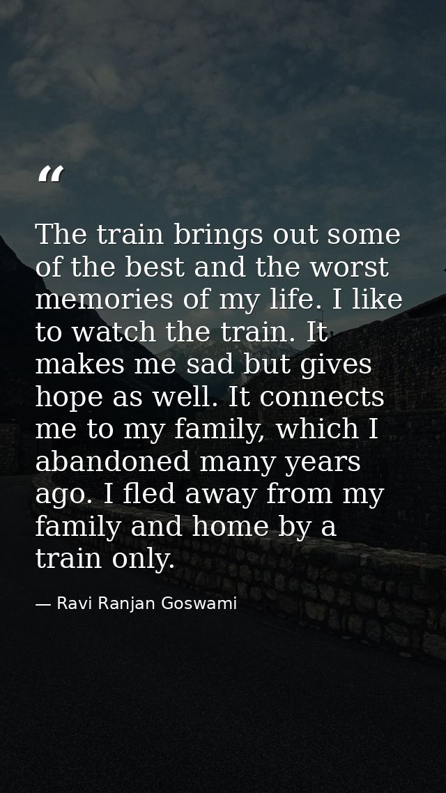 The train brings out some of the best and the worst memories of my life. I like to watch the train. It makes me sad but  — Ravi Ranjan Goswami