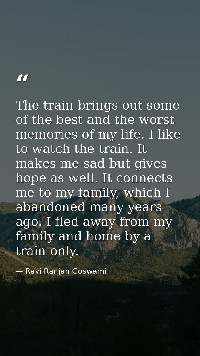 The train brings out some of the best and the worst memories of my life. I like to watch the train. It makes me sad but  — Ravi Ranjan Goswami