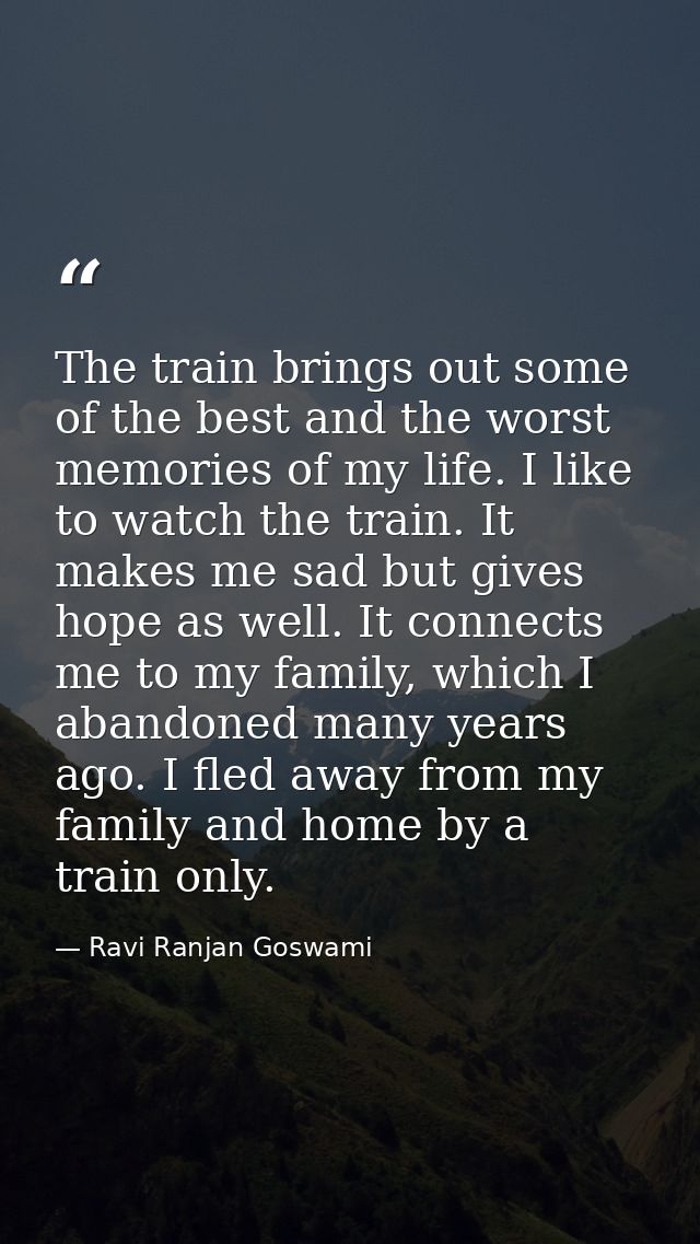 The train brings out some of the best and the worst memories of my life. I like to watch the train. It makes me sad but  — Ravi Ranjan Goswami