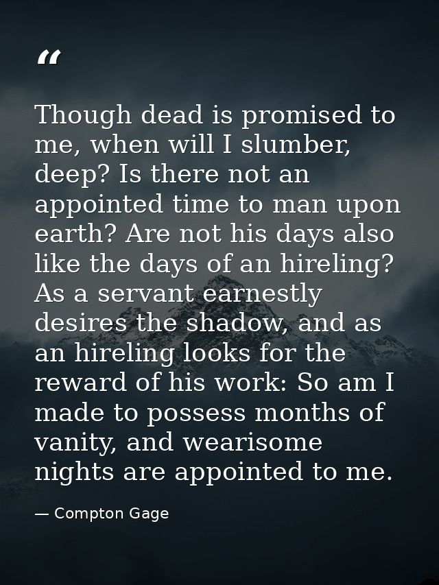 Though dead is promised to me, when will I slumber, deep? Is there not an appointed time to man upon earth? Are not his  — Compton Gage