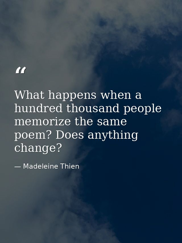 What happens when a hundred thousand people memorize the same poem? Does anything change? — Madeleine Thien