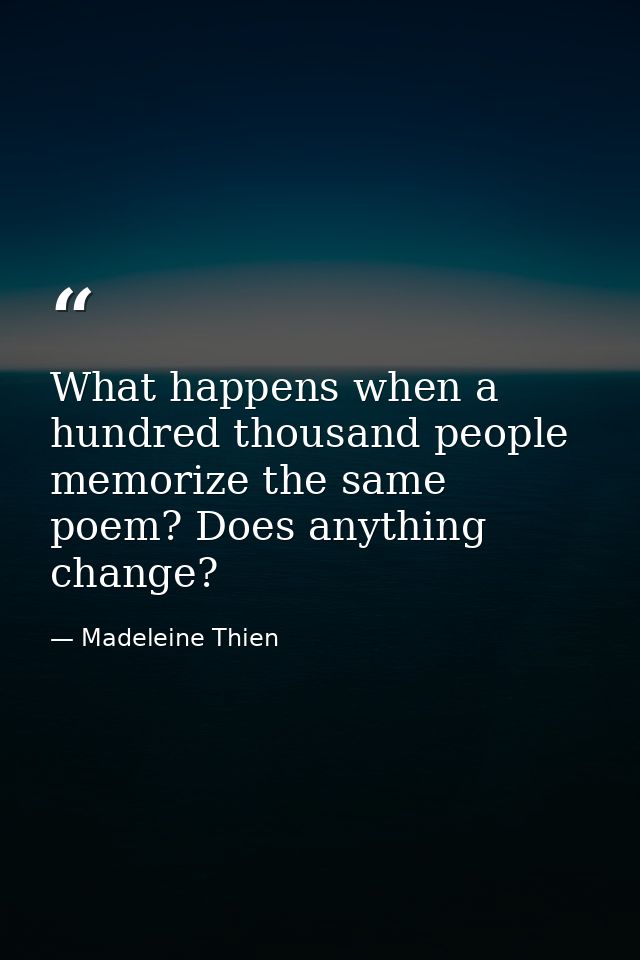 What happens when a hundred thousand people memorize the same poem? Does anything change? — Madeleine Thien