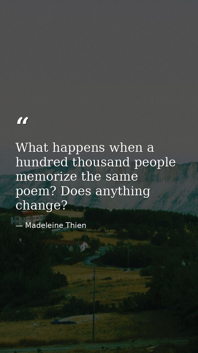 What happens when a hundred thousand people memorize the same poem? Does anything change? — Madeleine Thien