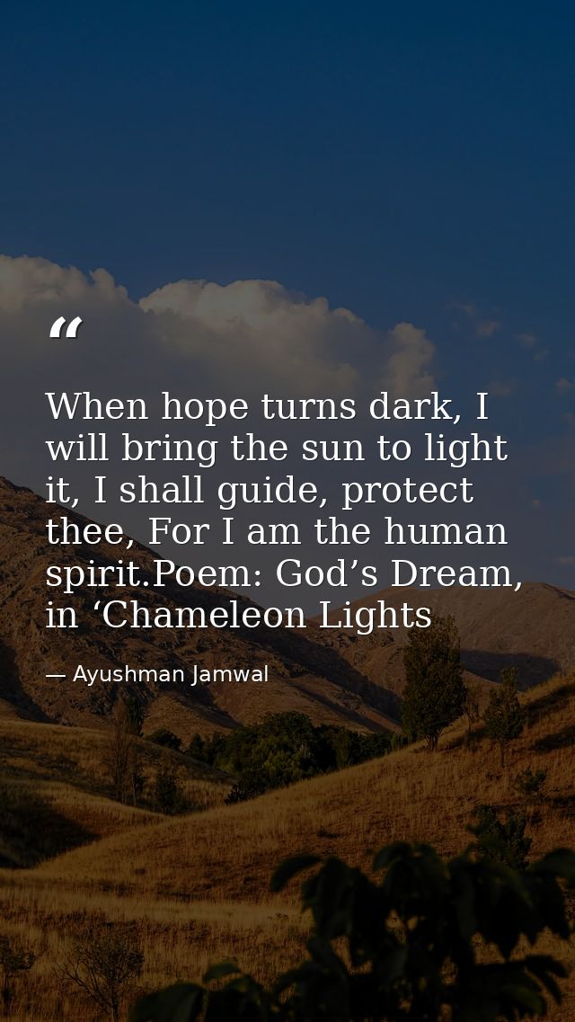 When hope turns dark, I will bring the sun to light it, I shall guide, protect thee, For I am the human spirit.Poem: God — Ayushman Jamwal