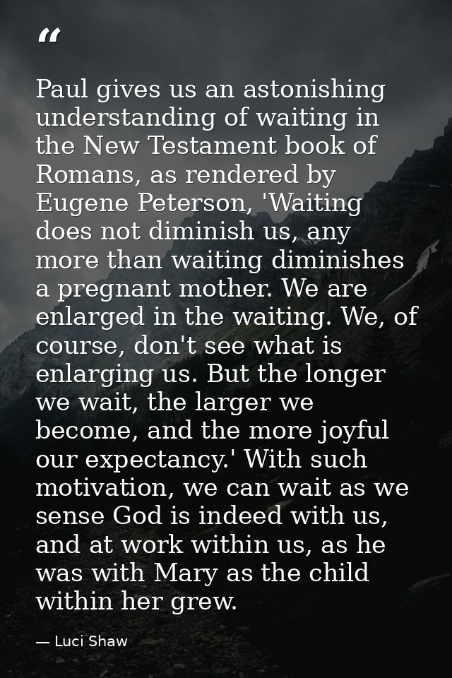 Paul gives us an astonishing understanding of waiting in the New Testament book of Romans, as rendered by Eugene Peterso — Luci Shaw
