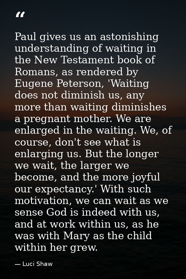 Paul gives us an astonishing understanding of waiting in the New Testament book of Romans, as rendered by Eugene Peterso — Luci Shaw