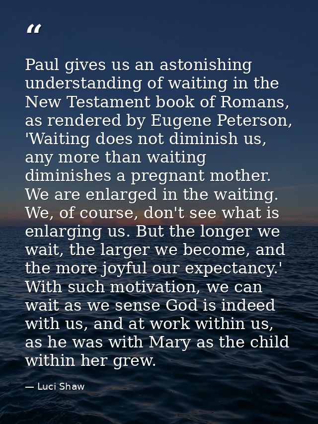 Paul gives us an astonishing understanding of waiting in the New Testament book of Romans, as rendered by Eugene Peterso — Luci Shaw