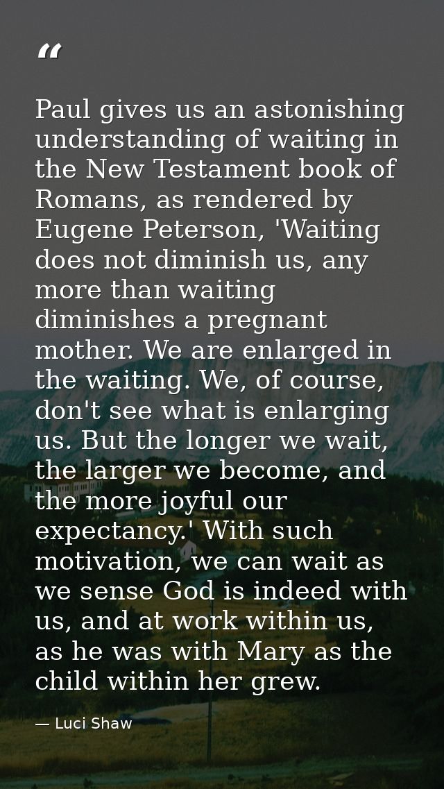 Paul gives us an astonishing understanding of waiting in the New Testament book of Romans, as rendered by Eugene Peterso — Luci Shaw