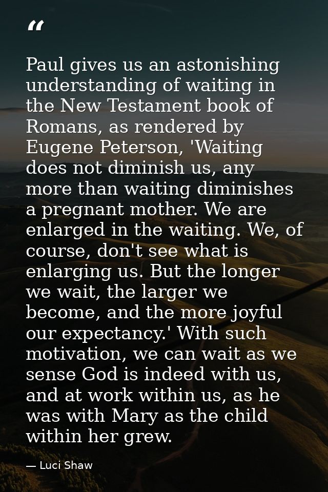 Paul gives us an astonishing understanding of waiting in the New Testament book of Romans, as rendered by Eugene Peterso — Luci Shaw