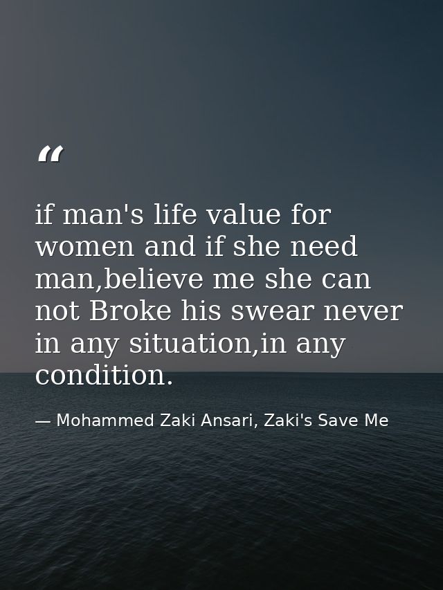 if man's life value for women and if she need man,believe me she can not Broke his swear never in any situation,in any c — Mohammed Zaki Ansari, Zaki's Save Me