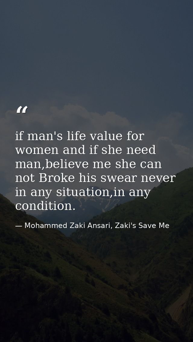 if man's life value for women and if she need man,believe me she can not Broke his swear never in any situation,in any c — Mohammed Zaki Ansari, Zaki's Save Me