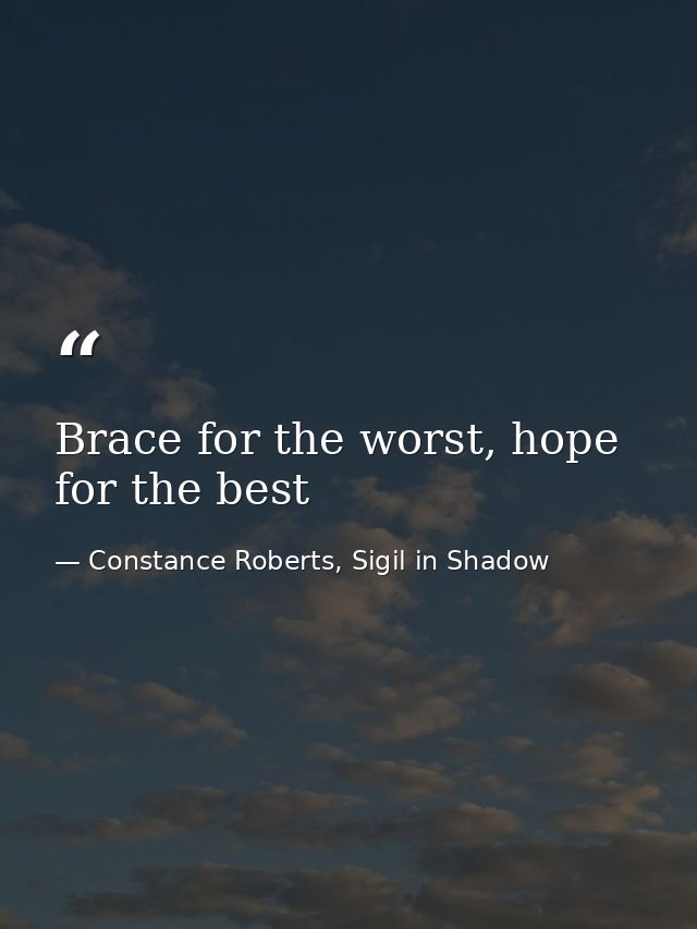 Brace for the worst, hope for the best — Constance Roberts, Sigil in Shadow