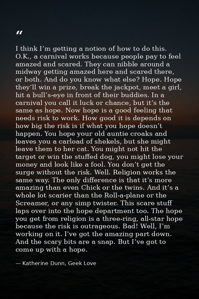 I think I’m getting a notion of how to do this. O.K., a carnival works because people pay to feel amazed and scared. The — Katherine Dunn, Geek Love
