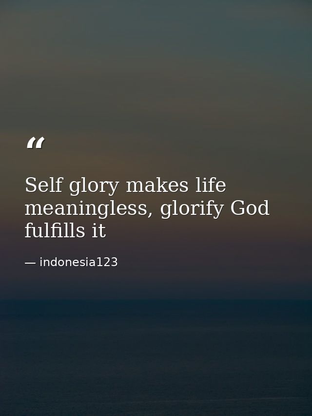 Self glory makes life meaningless, glorify God fulfills it — indonesia123
