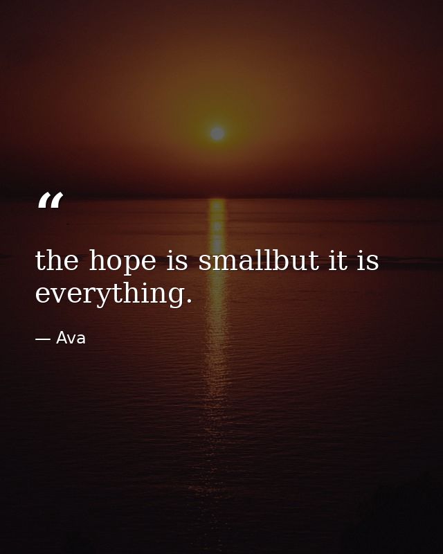 the hope is smallbut it is everything. — Ava