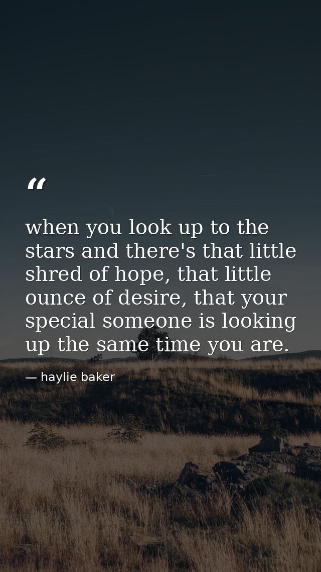 when you look up to the stars and there's that little shred of hope, that little ounce of desire, that your special some — haylie baker