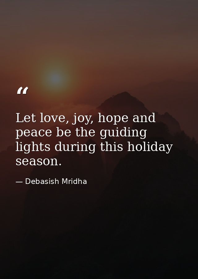 Let love, joy, hope and peace be the guiding lights during this holiday season. — Debasish Mridha
