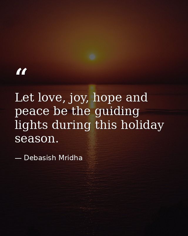 Let love, joy, hope and peace be the guiding lights during this holiday season. — Debasish Mridha