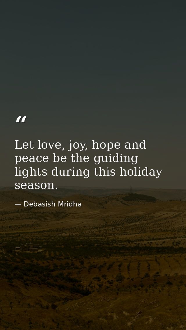 Let love, joy, hope and peace be the guiding lights during this holiday season. — Debasish Mridha
