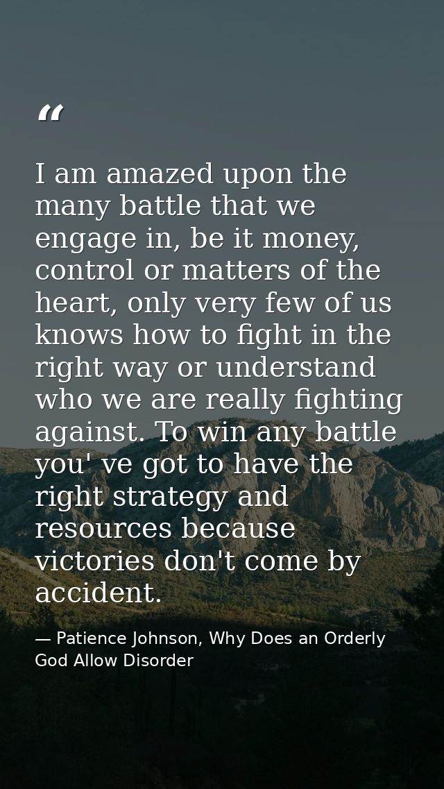 I am amazed upon the many battle that we engage in, be it money, control or matters of the heart, only very few of us kn — Patience Johnson, Why Does an Orderly God Allow Disorder