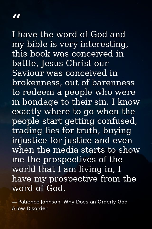 I have the word of God and my bible is very interesting, this book was conceived in battle, Jesus Christ our Saviour was — Patience Johnson, Why Does an Orderly God Allow Disorder
