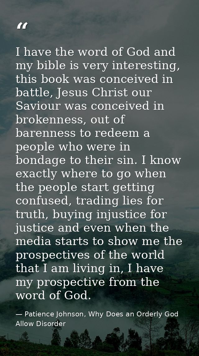 I have the word of God and my bible is very interesting, this book was conceived in battle, Jesus Christ our Saviour was — Patience Johnson, Why Does an Orderly God Allow Disorder