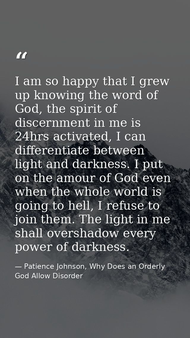 I am so happy that I grew up knowing the word of God, the spirit of discernment in me is 24hrs activated, I can differen — Patience Johnson, Why Does an Orderly God Allow Disorder