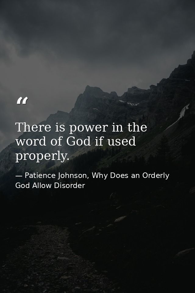 There is power in the word of God if used properly. — Patience Johnson, Why Does an Orderly God Allow Disorder