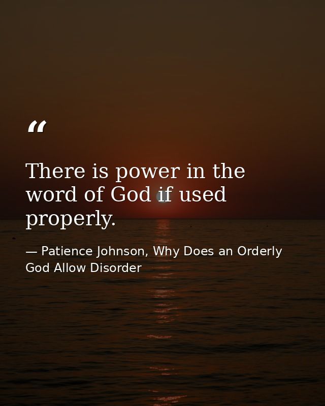 There is power in the word of God if used properly. — Patience Johnson, Why Does an Orderly God Allow Disorder