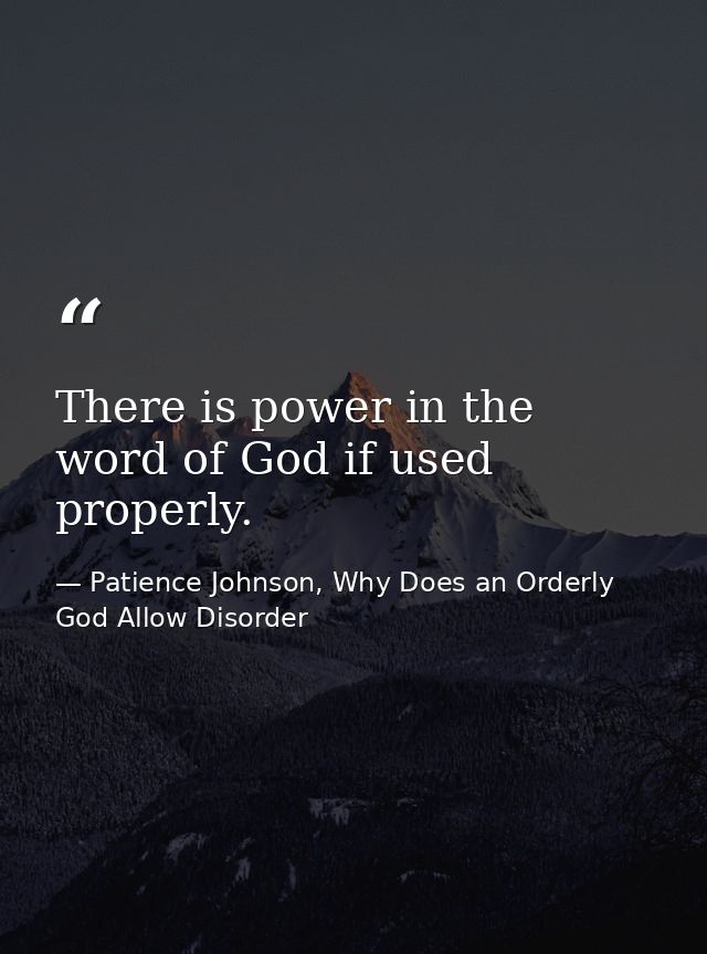 There is power in the word of God if used properly. — Patience Johnson, Why Does an Orderly God Allow Disorder