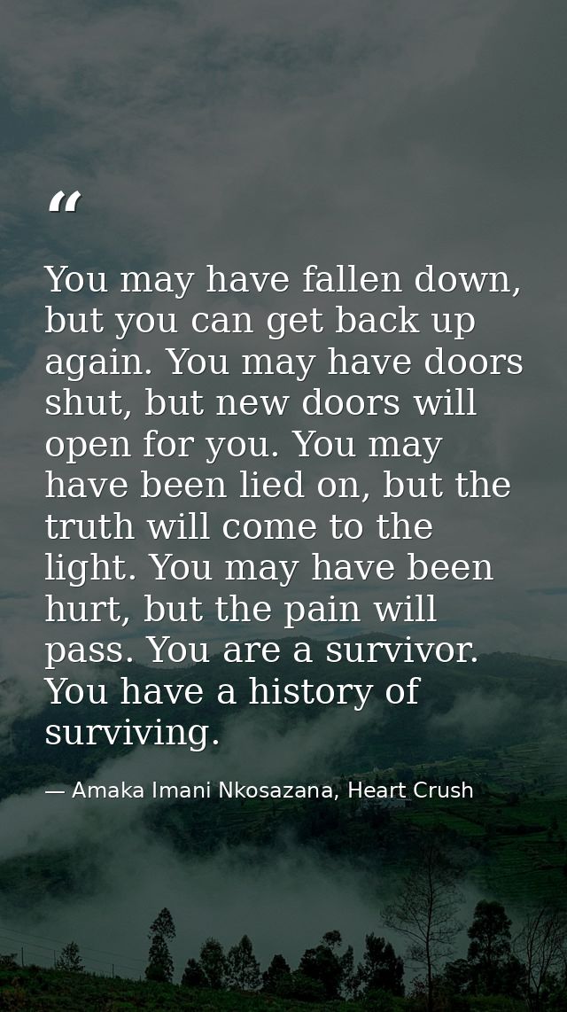 You may have fallen down, but you can get back up again. You may have doors shut, but new doors will open for you. You m — Amaka Imani Nkosazana, Heart Crush