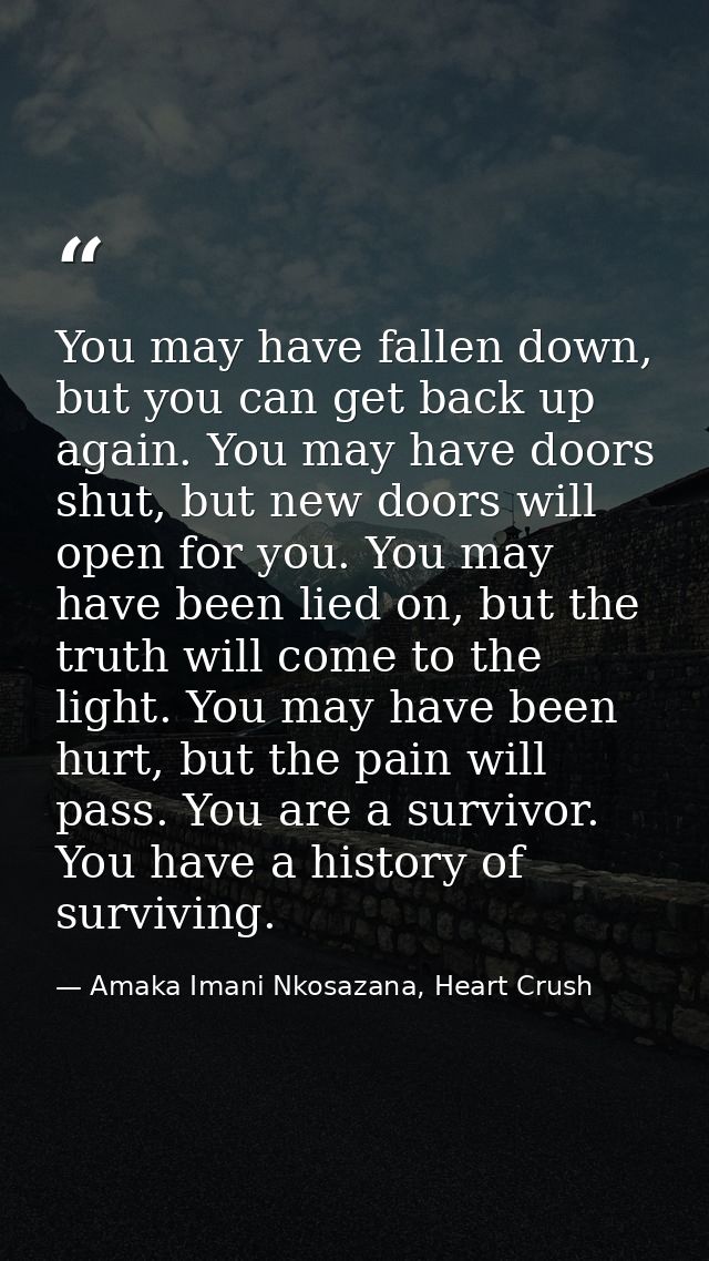 You may have fallen down, but you can get back up again. You may have doors shut, but new doors will open for you. You m — Amaka Imani Nkosazana, Heart Crush