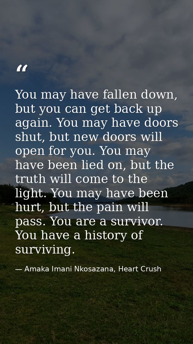 You may have fallen down, but you can get back up again. You may have doors shut, but new doors will open for you. You m — Amaka Imani Nkosazana, Heart Crush