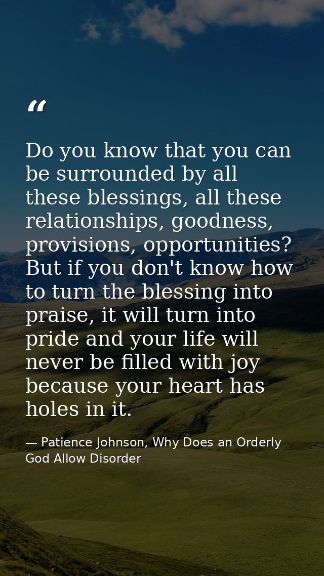 Do you know that you can be surrounded by all these blessings, all these relationships, goodness, provisions, opportunit — Patience Johnson, Why Does an Orderly God Allow Disorder