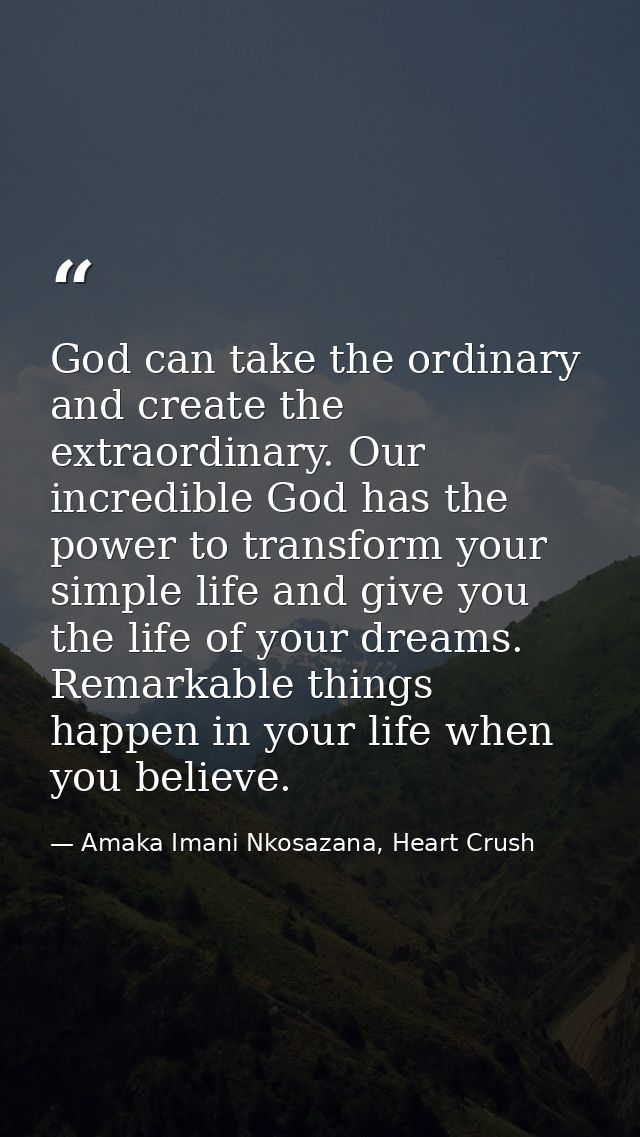 God can take the ordinary and create the extraordinary. Our incredible God has the power to transform your simple life a — Amaka Imani Nkosazana, Heart Crush