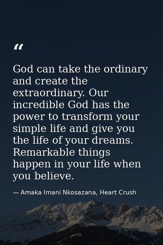 God can take the ordinary and create the extraordinary. Our incredible God has the power to transform your simple life a — Amaka Imani Nkosazana, Heart Crush