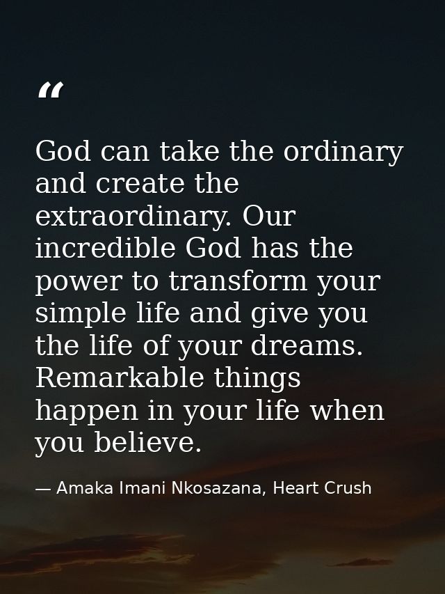 God can take the ordinary and create the extraordinary. Our incredible God has the power to transform your simple life a — Amaka Imani Nkosazana, Heart Crush