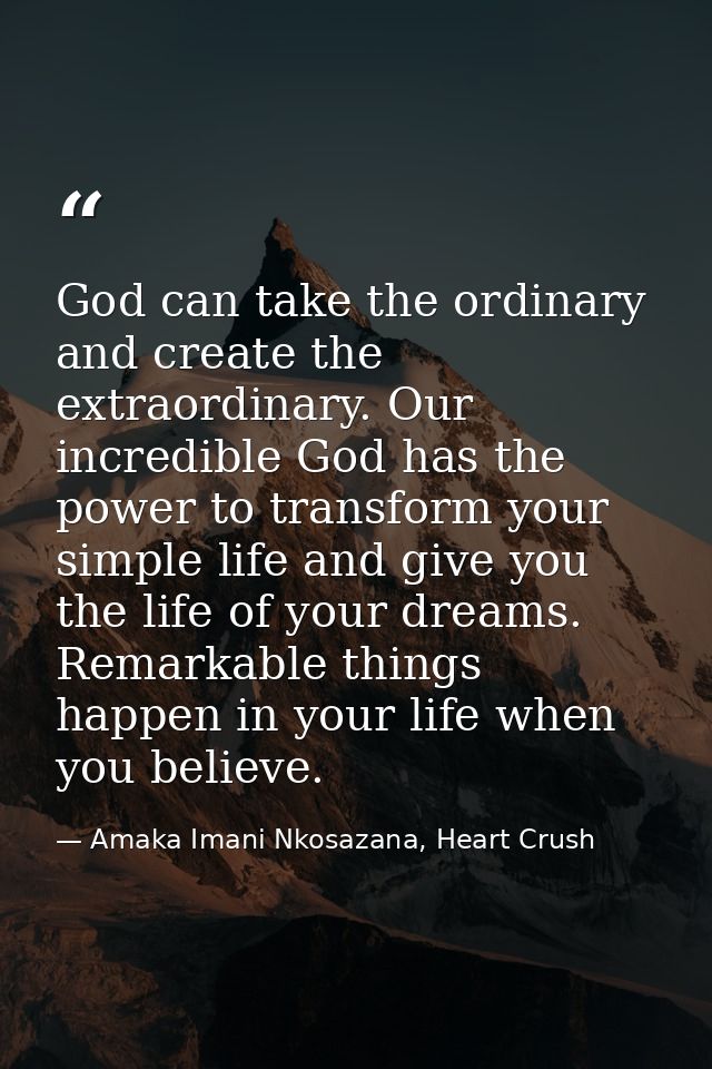 God can take the ordinary and create the extraordinary. Our incredible God has the power to transform your simple life a — Amaka Imani Nkosazana, Heart Crush