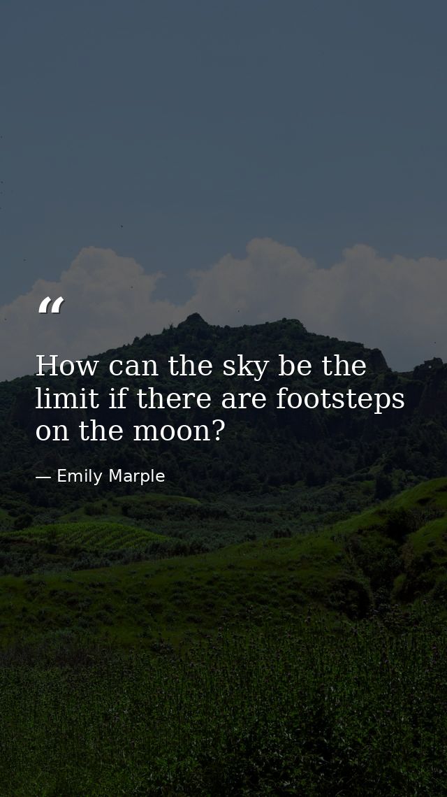 How can the sky be the limit if there are footsteps on the moon? — Emily Marple