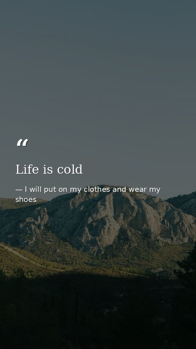 Life is cold — I will put on my clothes and wear my shoes