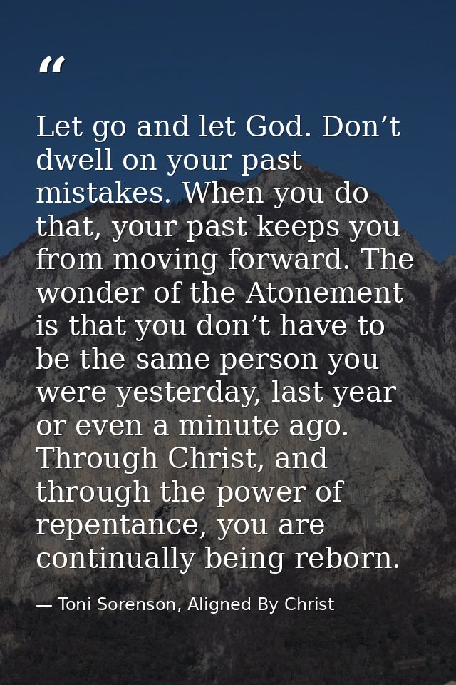 Let go and let God. Don’t dwell on your past mistakes. When you do that, your past keeps you from moving forward. The wo — Toni Sorenson, Aligned By Christ
