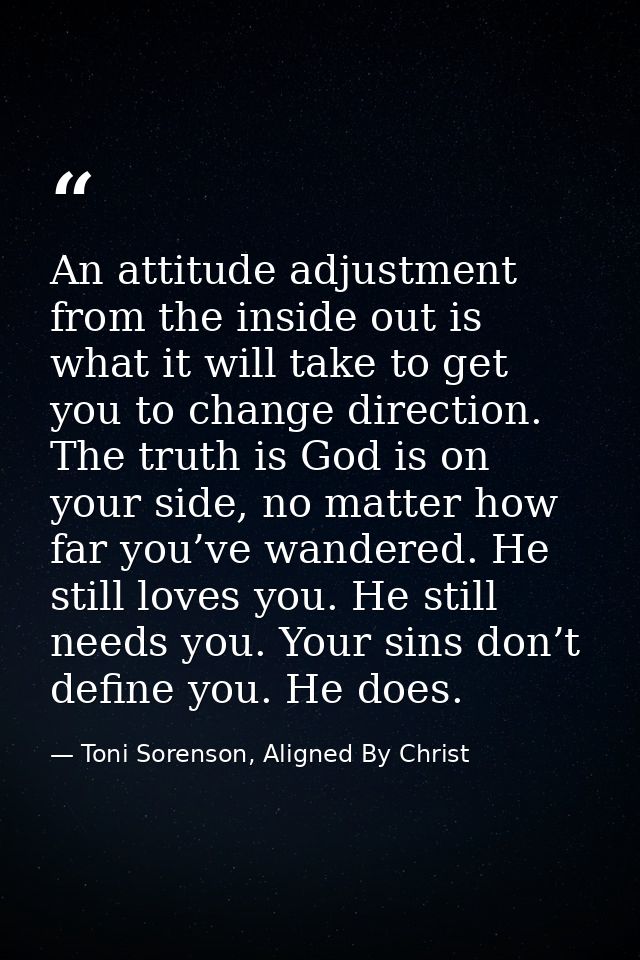 An attitude adjustment from the inside out is what it will take to get you to change direction. The truth is God is on y — Toni Sorenson, Aligned By Christ