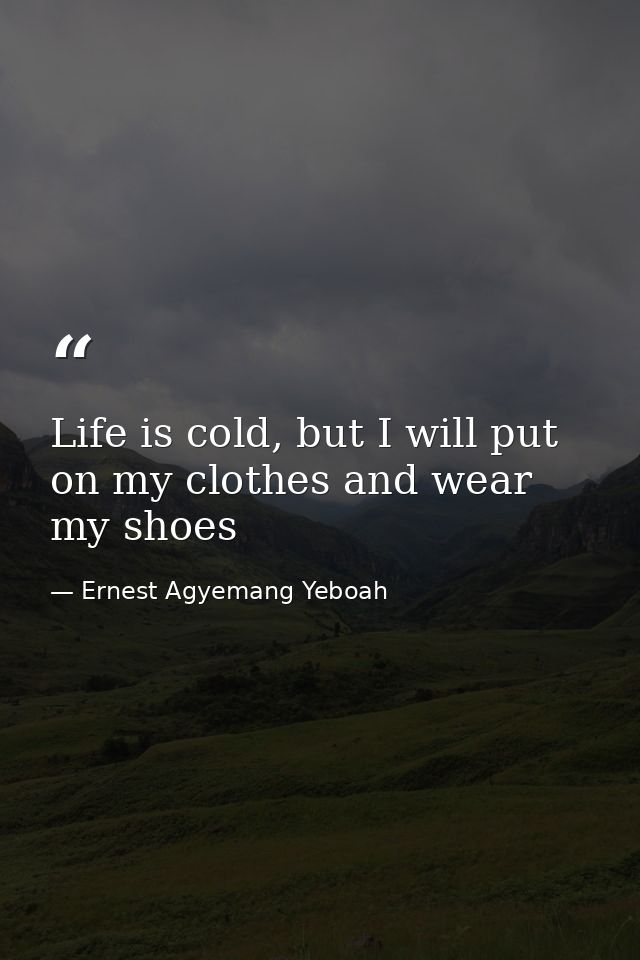 Life is cold, but I will put on my clothes and wear my shoes — Ernest Agyemang Yeboah