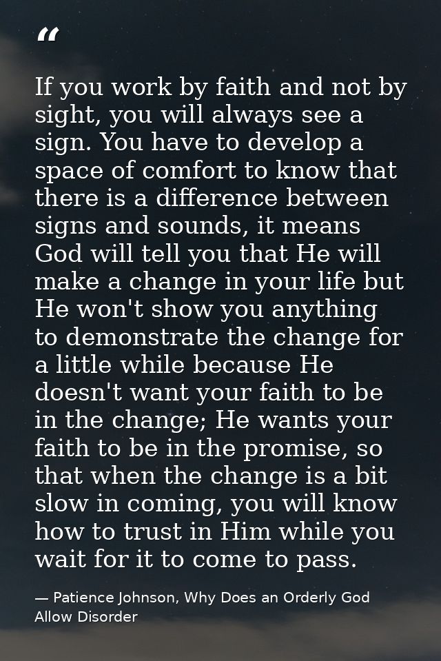 If you work by faith and not by sight, you will always see a sign. You have to develop a space of comfort to know that t — Patience Johnson, Why Does an Orderly God Allow Disorder