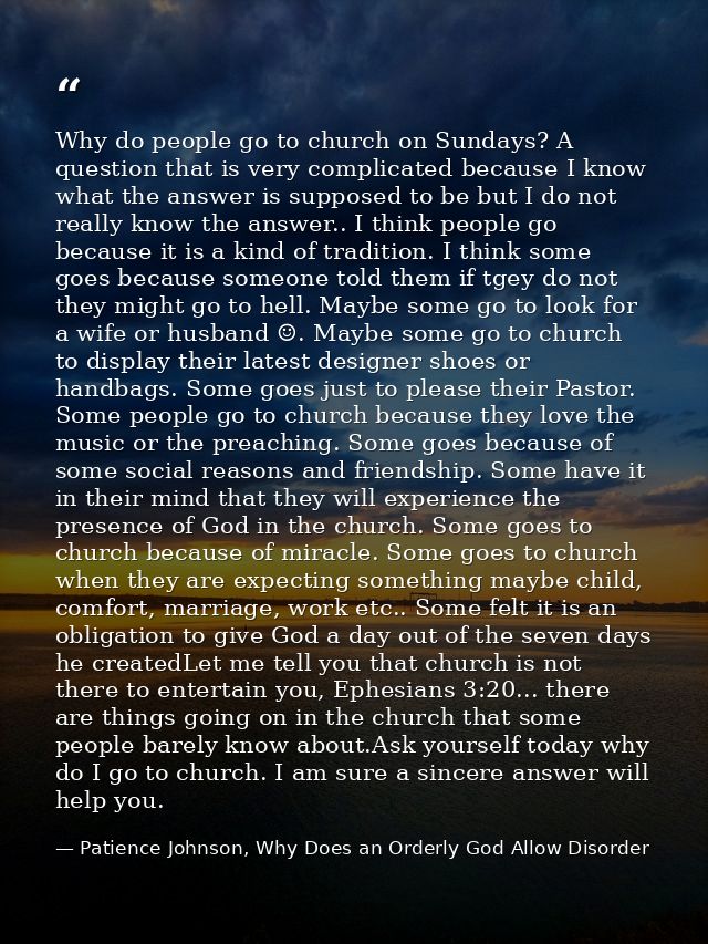 Why do people go to church on Sundays? A question that is very complicated because I know what the answer is supposed to — Patience Johnson, Why Does an Orderly God Allow Disorder