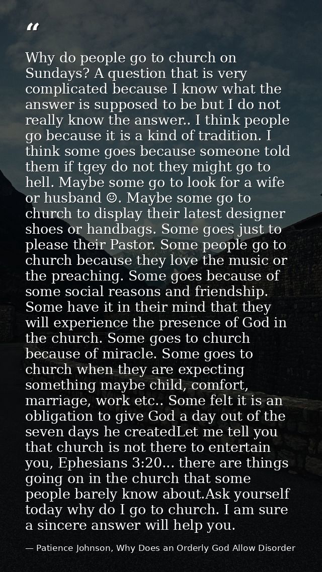 Why do people go to church on Sundays? A question that is very complicated because I know what the answer is supposed to — Patience Johnson, Why Does an Orderly God Allow Disorder