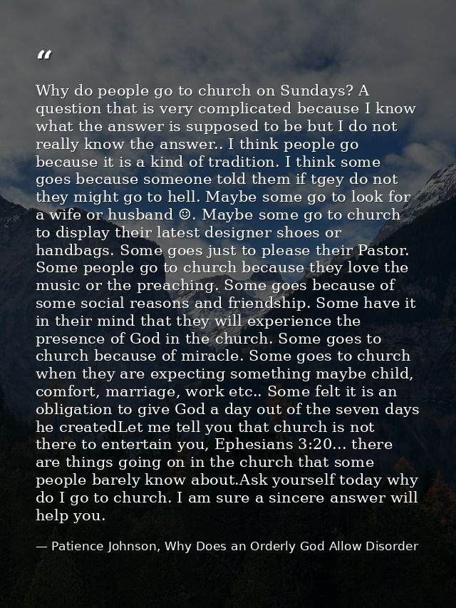 Why do people go to church on Sundays? A question that is very complicated because I know what the answer is supposed to — Patience Johnson, Why Does an Orderly God Allow Disorder